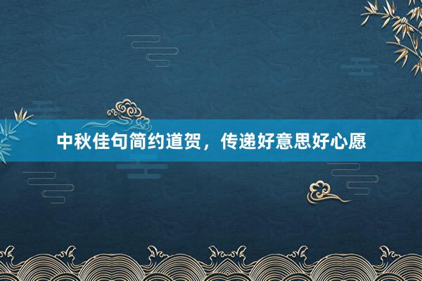 中秋佳句简约道贺，传递好意思好心愿