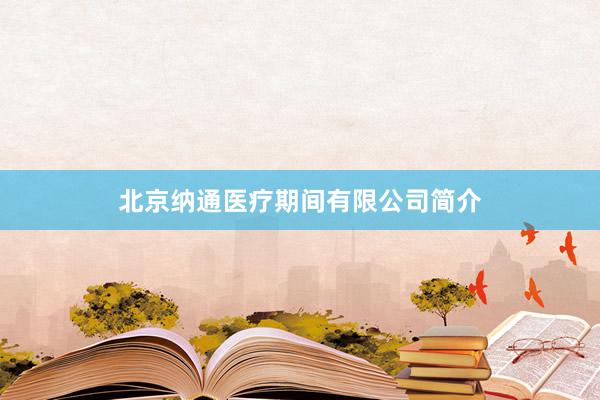 北京纳通医疗期间有限公司简介