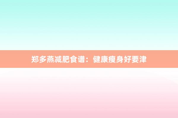 郑多燕减肥食谱：健康瘦身好要津